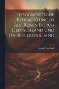 Geognostische Beobachtungen Auf Reisen Durch Deutschland Und Italien, Erster Band