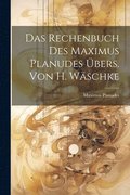 Das Rechenbuch Des Maximus Planudes bers. Von H. Wschke