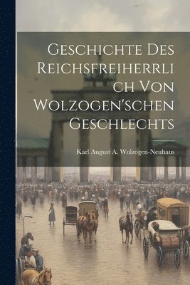 Karl August a Wolzogen-Neuhaus - Geschichte Des Reichsfreiherrlich Von Wolzogen'schen Geschlechts, Häftad