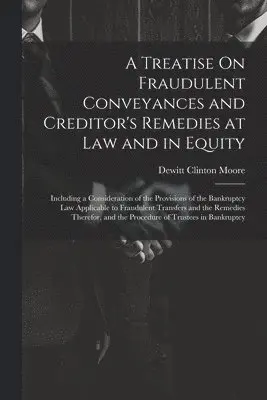 DeWitt Clinton Moore - Treatise On Fraudulent Conveyances and Creditor's Remedies at Law and in Equity, Häftad. Tillgänglighet: Lägg i varukorg