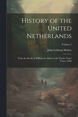 John Lothrop Motley - History of the United Netherlands, Häftad