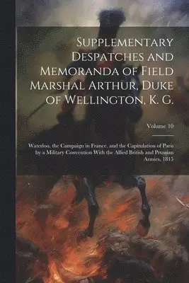 Supplementary Despatches and Memoranda of Field Marshal Arthur, Duke of Wellington, K. G.