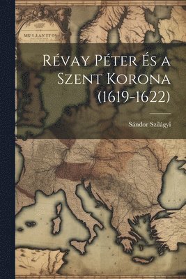 Sándor Szilágyi - Révay Péter És a Szent Korona (1619-1622), Häftad. Tillgänglighet: Lägg i varukorg