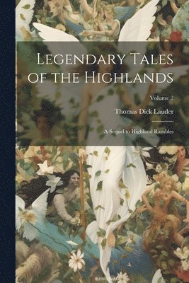Thomas Dick Lauder - Legendary Tales of the Highlands, Häftad. Tillgänglighet: Lägg i varukorg