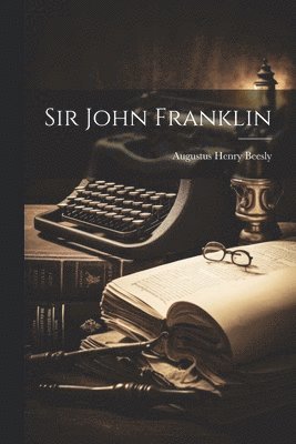 Augustus Henry Beesly - Sir John Franklin, Häftad