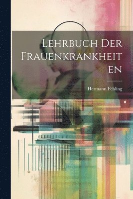 Hermann Fehling - Lehrbuch Der Frauenkrankheiten, Häftad. Tillgänglighet: Tillfälligt slut