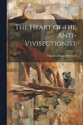 Charles Sidney Bluemel - Heart of the Anti-Vivisectionist, Häftad. Tillgänglighet: Tillfälligt slut