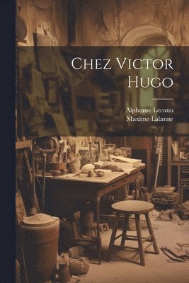 Maxime Lalanne, Alphonse Lecanu - Chez Victor Hugo, Häftad. Tillgänglighet: Tillfälligt slut