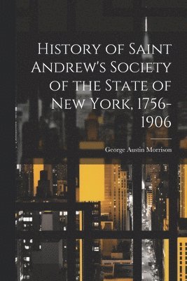 George Austin Morrison - History of Saint Andrew's Society of the State of New York, 1756-1906, Häftad. Tillgänglighet: Lägg i varukorg