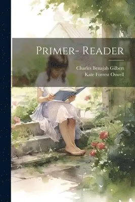 Charles Benajah Gilbert, Kate Forrest Oswell - Primer- Reader, Häftad. Tillgänglighet: Tillfälligt slut