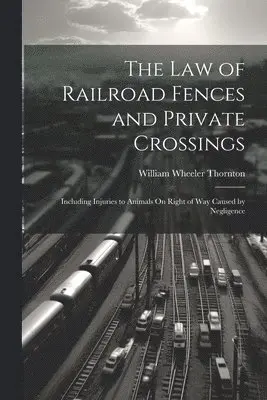 William Wheeler Thornton - Law of Railroad Fences and Private Crossings, Häftad. Tillgänglighet: Lägg i varukorg
