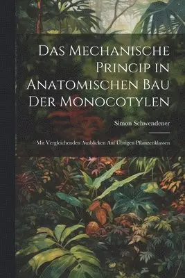 Simon Schwendener - Mechanische Princip in Anatomischen Bau Der Monocotylen, Häftad. Tillgänglighet: Lägg i varukorg