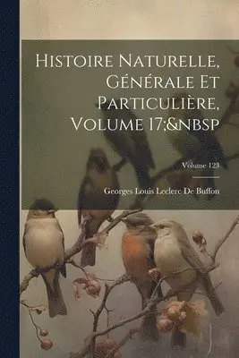 Georges Louis Leclerc De Buffon - Histoire Naturelle, Générale Et Particulière, Volume 17; Volume 123, Häftad. Tillgänglighet: Lägg i varukorg