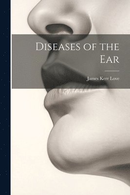 James Kerr Love - Diseases of the Ear, Häftad. Tillgänglighet: Lägg i varukorg