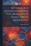 Beitrge Zur Naturgeschichte Von Brasilien, III Band, Zweite Abtheilung