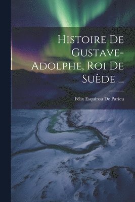 Félix Esquirou de Parieu - Histoire De Gustave-Adolphe, Roi De Suède ..., Häftad. Tillgänglighet: Lägg i varukorg