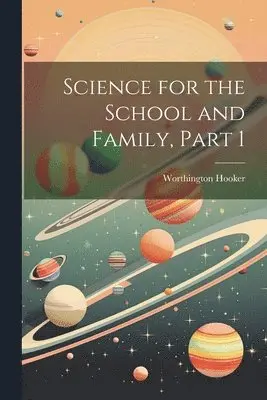 Worthington Hooker - Science for the School and Family, Part 1, Häftad. Tillgänglighet: Lägg i varukorg