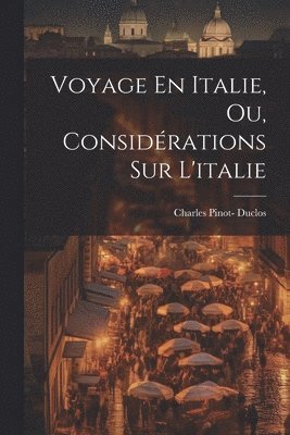 Charles Pinot- Duclos - Voyage En Italie, Ou, Considérations Sur L'italie, Häftad. Tillgänglighet: Tillfälligt slut