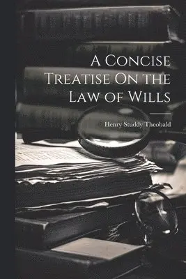 Henry Studdy Theobald - Concise Treatise On the Law of Wills, Häftad. Tillgänglighet: Lägg i varukorg