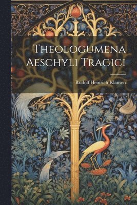 Rudolf Heinrich Klausen - Theologumena Aeschyli Tragici, Häftad