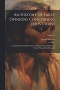 History of Early Opinions Concerning Jesus Christ