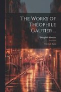 The Works of Thophile Gautier ...: Travels in Spain