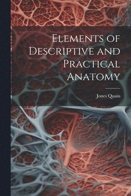 Jones Quain - Elements of Descriptive and Practical Anatomy, Häftad. Tillgänglighet: Tillfälligt slut