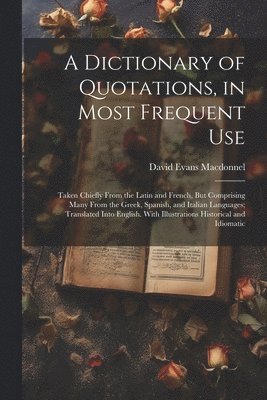 David Evans Macdonnel - Dictionary of Quotations, in Most Frequent Use, Häftad. Tillgänglighet: Lägg i varukorg