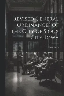Revised General Ordinances of the City of Sioux City, Iowa