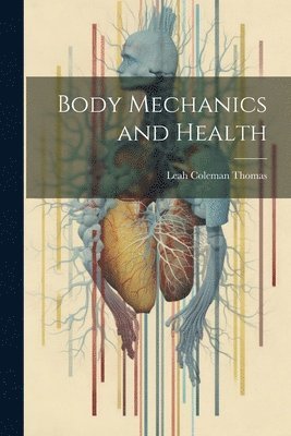 Leah Coleman Thomas - Body Mechanics and Health, Häftad. Tillgänglighet: Lägg i varukorg