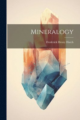Frederick Henry Hatch - Mineralogy, Häftad. Tillgänglighet: Lägg i varukorg