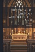 Hierurgia, Or, the Holy Sacrifice of the Mass