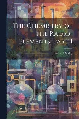Frederick Soddy - Chemistry of the Radio-Elements, Part 1, Häftad. Tillgänglighet: Lägg i varukorg