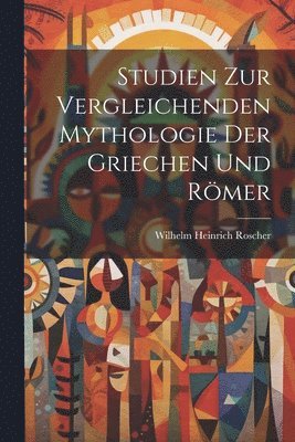 Wilhelm Heinrich Roscher - Studien Zur Vergleichenden Mythologie Der Griechen Und Römer, Häftad. Tillgänglighet: Lägg i varukorg