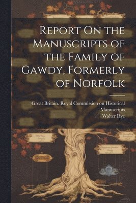 Walter Rye, Great Britain Royal Commission on Hi - Report On the Manuscripts of the Family of Gawdy, Formerly of Norfolk, Häftad. Tillgänglighet: Lägg i varukorg