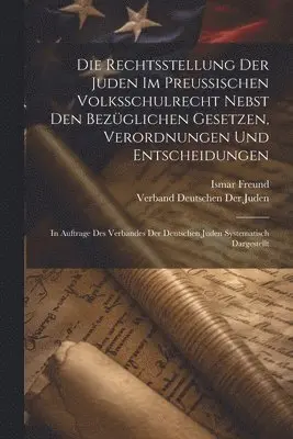 Rechtsstellung Der Juden Im Preussischen Volksschulrecht Nebst Den Bezüglichen Gesetzen, Verordnungen Und Entscheidungen