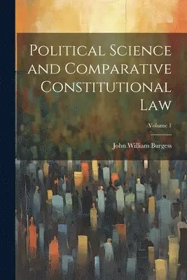 John William Burgess - Political Science and Comparative Constitutional Law; Volume 1, Häftad. Tillgänglighet: Lägg i varukorg