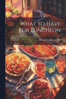 Mary Johnson Lincoln - What to Have for Luncheon, Häftad. Tillgänglighet: Lägg i varukorg