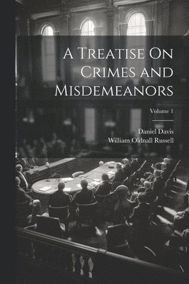 William Oldnall Russell, Daniel Davis - Treatise On Crimes and Misdemeanors; Volume 1, Häftad