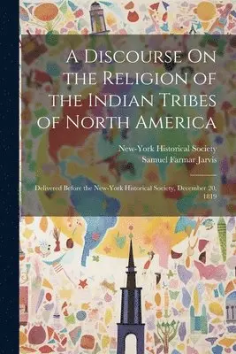 Samuel Farmar Jarvis, New-York Historical Society - Discourse On the Religion of the Indian Tribes of North America, Häftad. Tillgänglighet: Lägg i varukorg