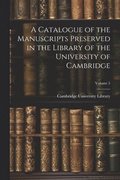 A Catalogue of the Manuscripts Preserved in the Library of the University of Cambridge; Volume 5