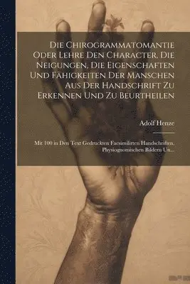 Adolf Henze - Chirogrammatomantie Oder Lehre Den Character, Die Neigungen, Die Eigenschaften Und Fähigkeiten Der Manschen Aus Der Handschrift Zu Erkennen Und Zu Beurtheilen, Häftad. Tillgänglighet: Tillfälligt slut