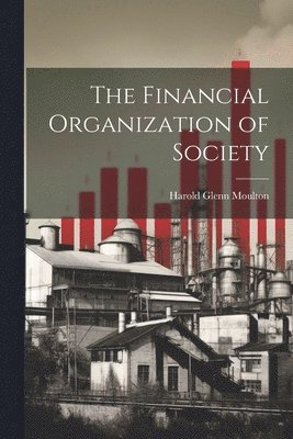 Harold Glenn Moulton - Financial Organization of Society, Häftad