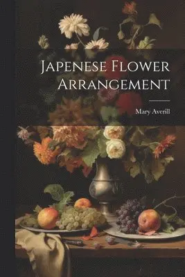 Mary Averill - Japenese Flower Arrangement, Häftad. Tillgänglighet: Lägg i varukorg