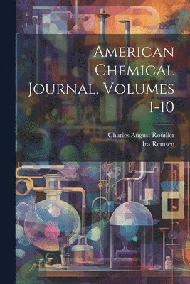 Ira Remsen, Charles August Rouiller - American Chemical Journal, Volumes 1-10, Häftad. Tillgänglighet: Tillfälligt slut