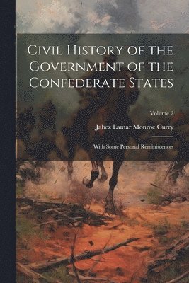 Jabez Lamar Monroe Curry - Civil History of the Government of the Confederate States, Häftad