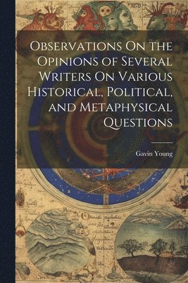 Gavin Young - Observations On the Opinions of Several Writers On Various Historical, Political, and Metaphysical Questions, Häftad. Tillgänglighet: Lägg i varukorg