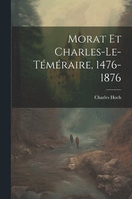 Charles Hoch - Morat Et Charles-Le-Téméraire, 1476-1876, Häftad. Tillgänglighet: Tillfälligt slut