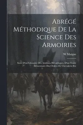 W Maigne - Abrégé Méthodique De La Science Des Armoiries, Häftad. Tillgänglighet: Lägg i varukorg