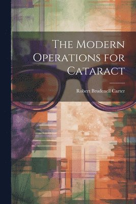 Robert Brudenell Carter - Modern Operations for Cataract, Häftad. Tillgänglighet: Lägg i varukorg
